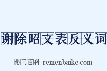 谢除昭文表反义词是什么意思的图片